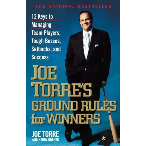 Joe Torre's Ground Rules for Winners: 12 Keys to Managing Team Players, Tough Bosses, Setbacks, and Success