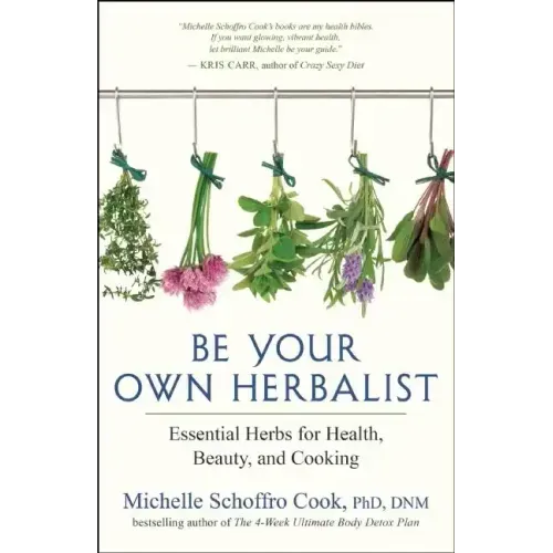 Be Your Own Herbalist: Essential Herbs for Health, Beauty, and Cooking