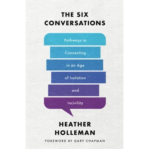 The Six Conversations: Pathways to Connecting in an Age of Isolation and Incivility