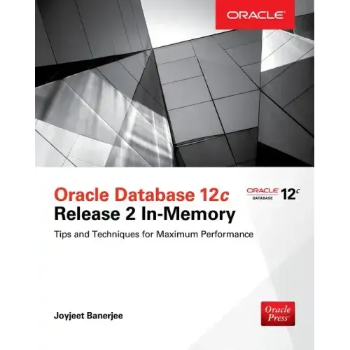 Oracle Database 12c Release 2 In-Memory: Tips and Techniques for Maximum Performance