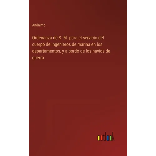 Ordenanza de S. M. para el servicio del cuerpo de ingenieros de marina en los departamentos, y a bordo de los navíos de guerra