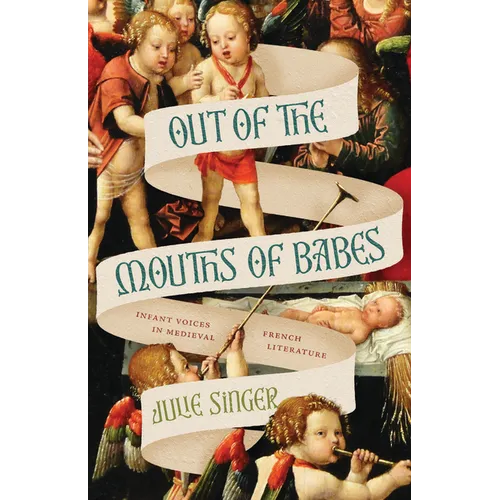 Out of the Mouths of Babes: Infant Voices in Medieval French Literature