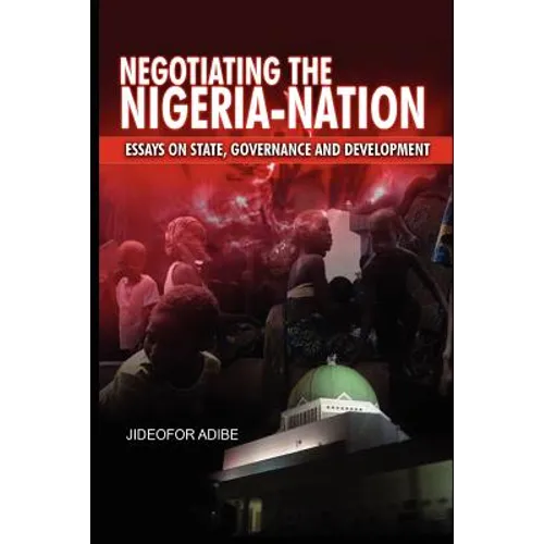 Negotiating the Nigeria-Nation: Essays on State, Governance and Development