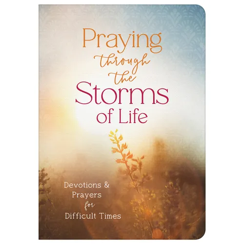 Praying Through the Storms of Life: Devotions and Prayers for Difficult Times