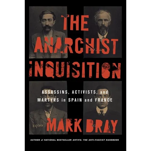 The Anarchist Inquisition: Assassins, Activists, and Martyrs in Spain and France