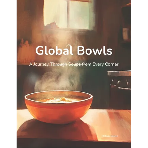Global Bowls: A Journey Through Soups from Every Corner