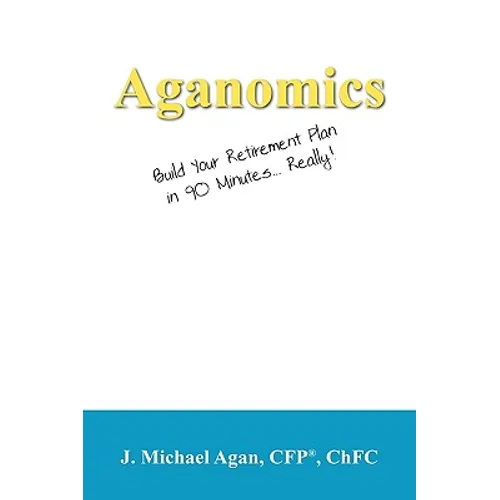 Aganomics: Build Your Retirement Plan in 90 Minutes... Really!