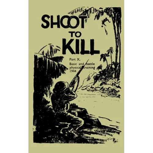 Shoot to Kill: Basic and Battle Physical Training 1944