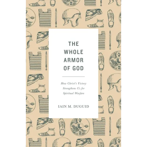 The Whole Armor of God: How Christ's Victory Strengthens Us for Spiritual Warfare