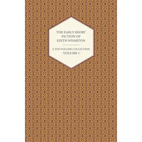 The Early Short Fiction of Edith Wharton - A Ten-Volume Collection - Volume 1
