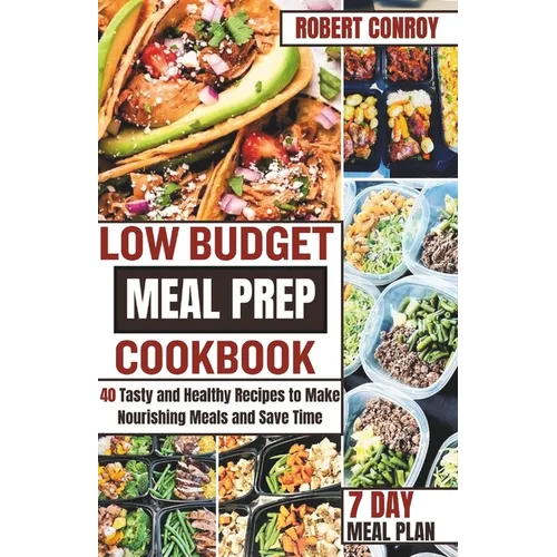 Low Budget Meal Prep Cookbook: 40 Tasty and Healthy Recipes to Make Nourishing Meals and Save Time