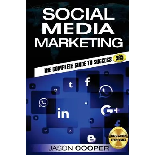 Social Media Marketing: Complete Guide to Social Media Marketing 365 How to Successfully Boost your business with Social Media Marketing A-Z