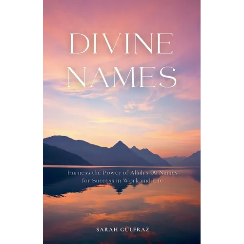 Divine Names: Harness the Power of Allah's 99 Names for Success in Work and Life