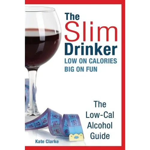 The Slim Drinker. Low-Cal Alcohol Guide: LOW on Calories. BIG on fun.