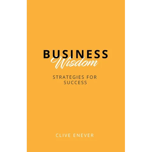 Business Wisdom: Strategies for Success: Strategies for Success