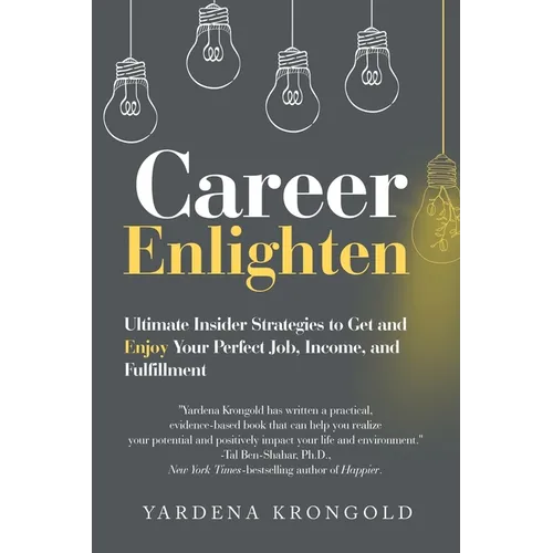 Career Enlighten: Ultimate Insider Strategies to Get and Enjoy Your Perfect Job, Income, and Fulfillment