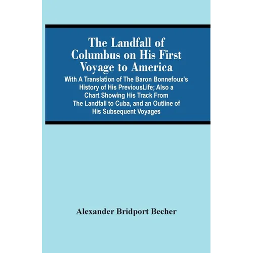 The Landfall Of Columbus On His First Voyage To America: With A Translation Of The Baron Bonnefoux'S History Of His Previous Life; Also A Chart Showin