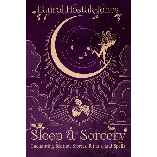 Sleep & Sorcery: Enchanting Bedtime Stories, Rituals, and Spells