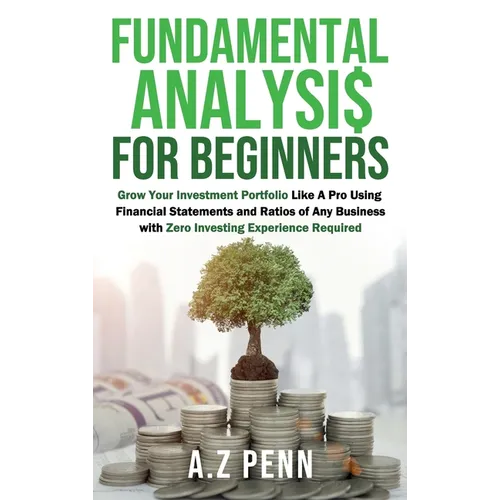 Fundamental Analysis for Beginners: Grow Your Investment Portfolio Like A Pro Using Financial Statements and Ratios of Any Business with Zero Investin
