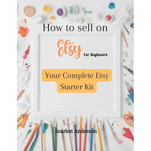 How to sell on etsy for beginners 2024: Your complete etsy starter kit