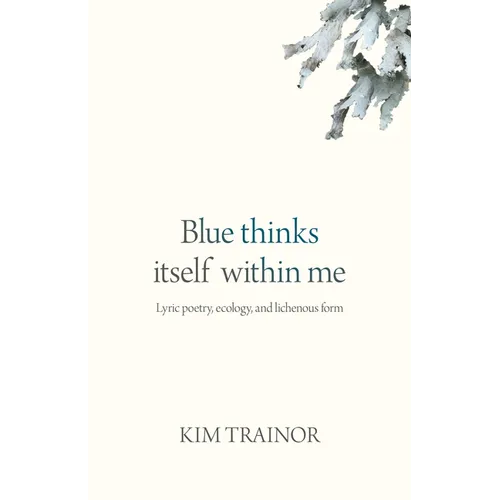 Blue Thinks Itself Within Me: Lyric Poetry, Ecology, and Lichenous Form