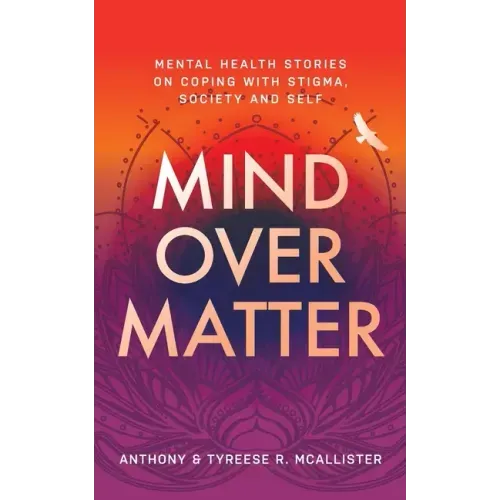 Mind Over Matter: Mental Health Stories on Coping with Stigma, Society and Self