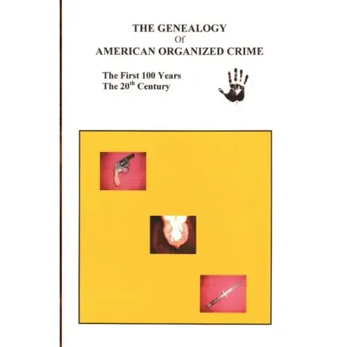 The Genealogy of American Organized Crime: The 20th Century; The First Hundred Years