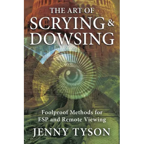 The Art of Scrying & Dowsing: Foolproof Methods for ESP and Remote Viewing