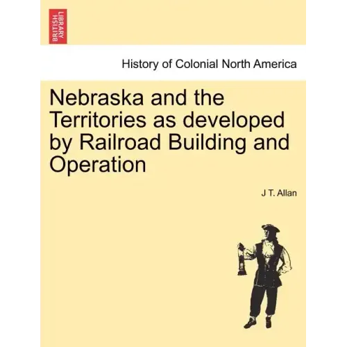 Nebraska and the Territories as Developed by Railroad Building and Operation