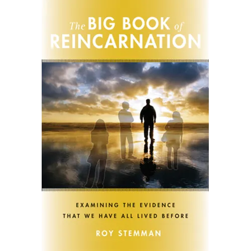 The Big Book of Reincarnation: Examining the Evidence That We Have All Lived Before