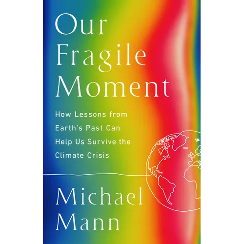 Our Fragile Moment: How Lessons from Earth's Past Can Help Us Survive the Climate Crisis