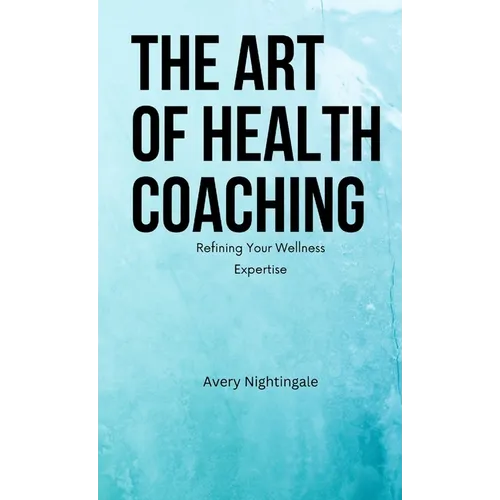 The Art of Health Coaching (Pocket Edition): Refining Your Wellness Expertise