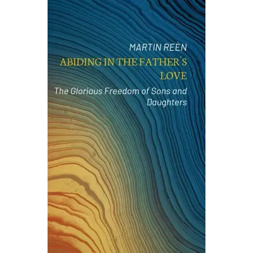 Abiding in the Father´s Love: The Glorious Freedom of Sons and Daughters