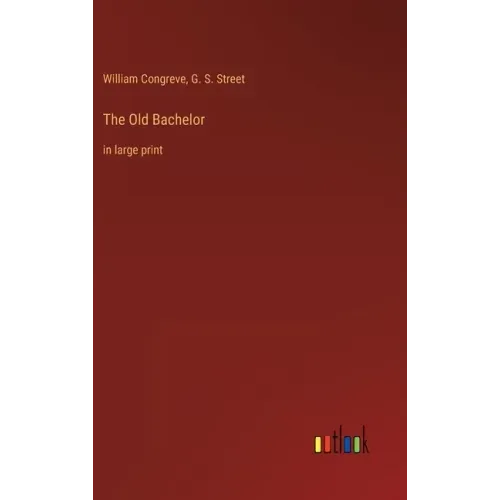 The Old Bachelor: in large print