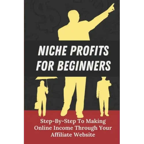Niche Profits For Beginners: Step-By-Step To Making Online Income Through Your Affiliate Website: How To Dig Deeper On A Niche