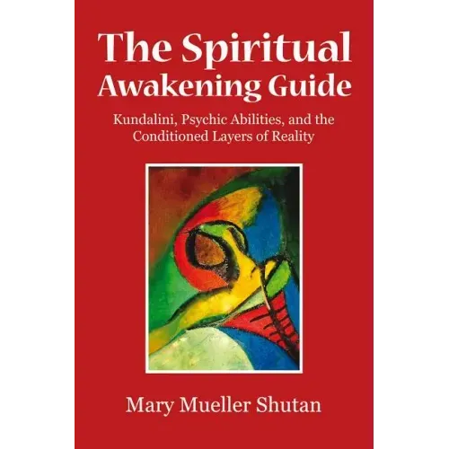 The Spiritual Awakening Guide: Kundalini, Psychic Abilities, and the Conditioned Layers of Reality