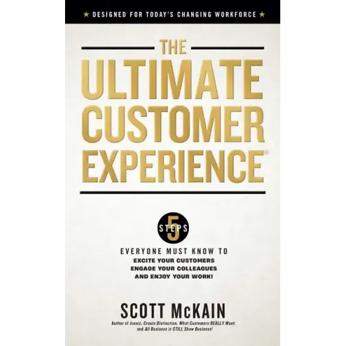 The Ultimate Customer Experience: 5 Steps Everyone Must Know to Excite Your Customers, Engage Your Colleagues, and Enjoy Your Work
