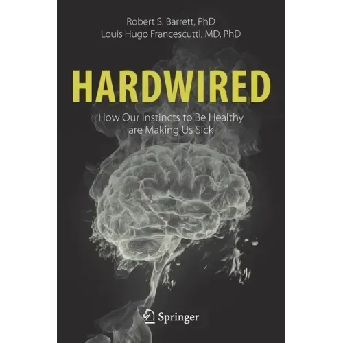 Hardwired: How Our Instincts to Be Healthy Are Making Us Sick