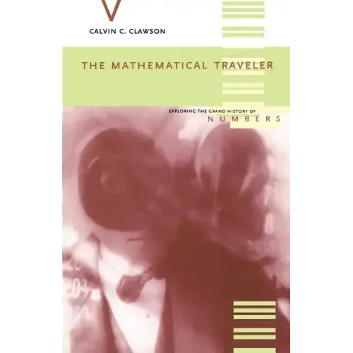 The Mathematical Traveler: Exploring the Grand History of Numbers