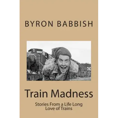 Train Madness: Stories From a Life Long Love of Trains