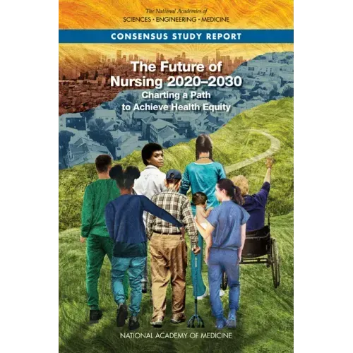 The Future of Nursing 2020-2030: Charting a Path to Achieve Health Equity