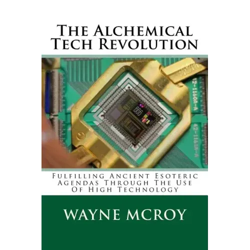 The Alchemical Tech Revolution: Fulfilling Ancient Esoteric Agendas Through The Use Of High Technology