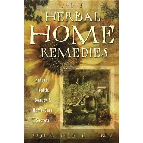 Jude's Herbal Home Remedies: Natural Health, Beauty & Self-Care Secrets