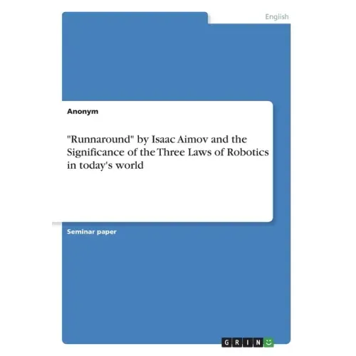 "Runnaround" by Isaac Aimov and the Significance of the Three Laws of Robotics in today's world