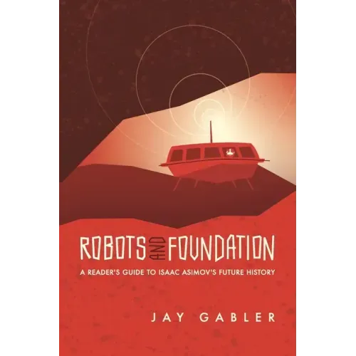 Robots and Foundation: A Reader's Guide to Isaac Asimov's Future History