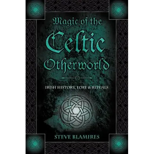Magic of the Celtic Otherworld: Irish History, Lore & Rituals