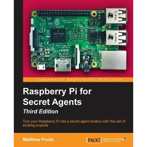Raspberry Pi for Secret Agents - Third Edition: Turn your Raspberry Pi into a secret agent toolbox with this set of exciting projects