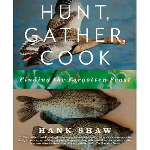 Hunt, Gather, Cook: Finding the Forgotten Feast: A Cookbook