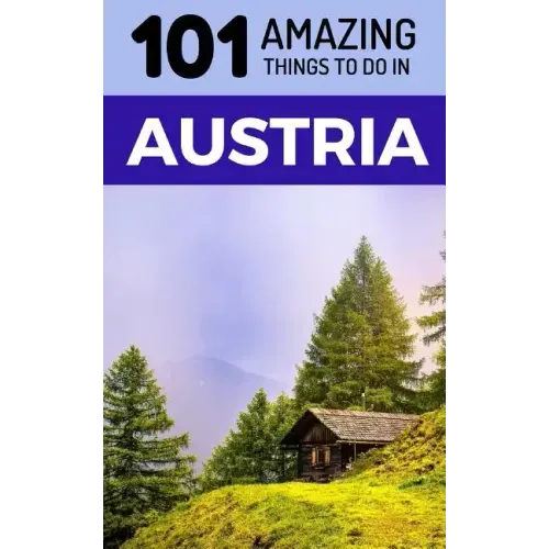 101 Amazing Things to Do in Austria: Austria Travel Guide