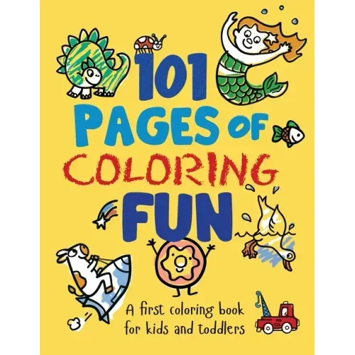101 Pages of Coloring Fun: A First Coloring Book for Kids and Toddlers Ages 2-4, 3-5, 4-6, pre-K, Kindergarten
